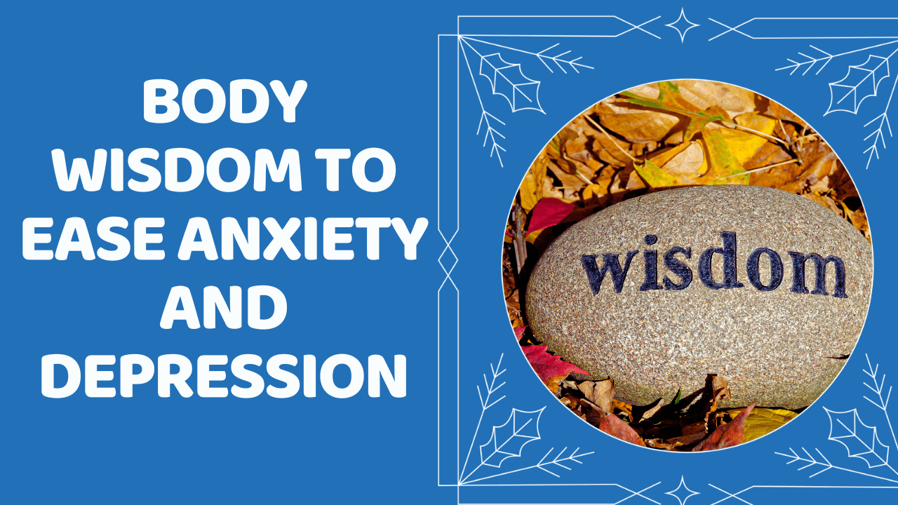 Body Wisdom to Ease Anxiety and Depression