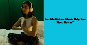 Can Meditation Music Help You Sleep Better